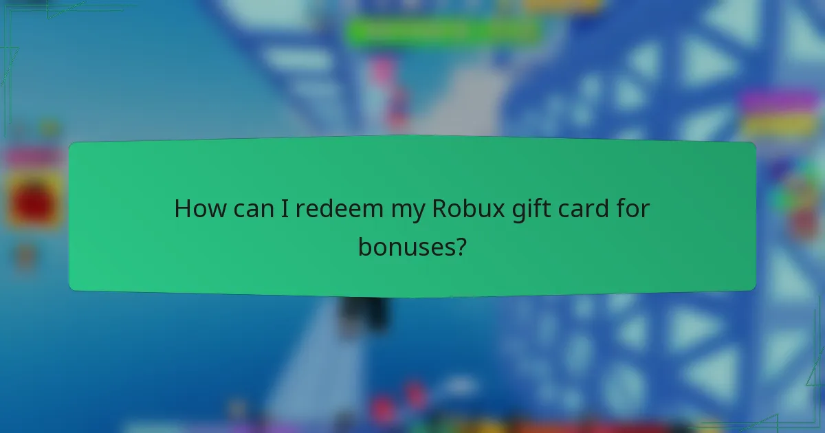 How can I redeem my Robux gift card for bonuses?