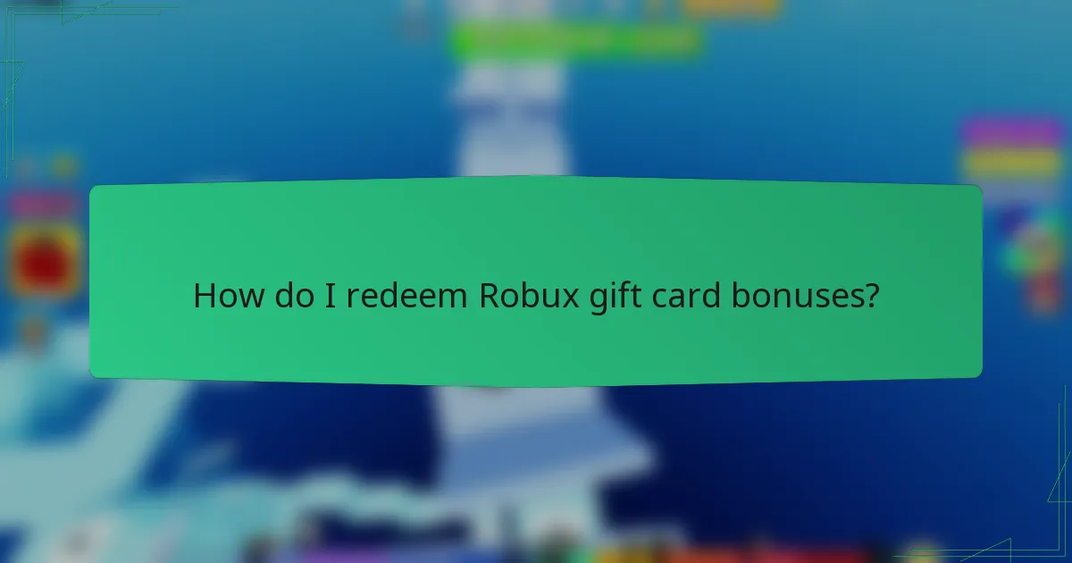 How do I redeem Robux gift card bonuses?