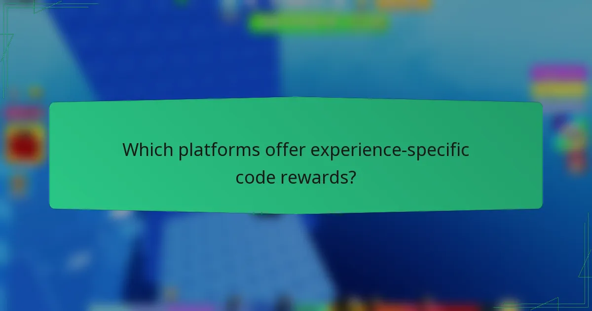 Which platforms offer experience-specific code rewards?
